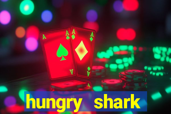 hungry shark evolution dinheiro infinito 2024