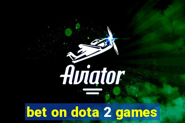 bet on dota 2 games