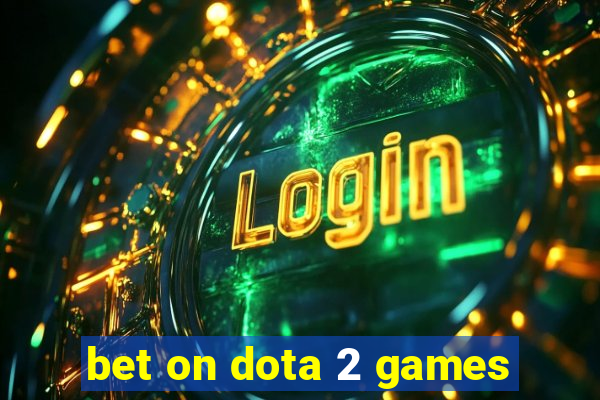 bet on dota 2 games