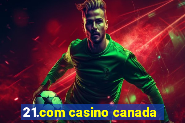 21.com casino canada