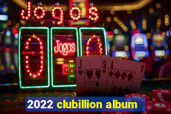 2022 clubillion album