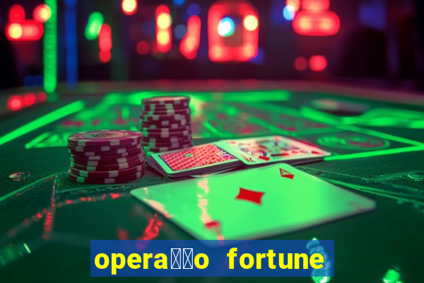 opera莽茫o fortune assistir online dublado