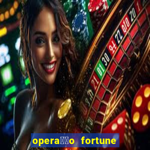 opera莽茫o fortune assistir online dublado