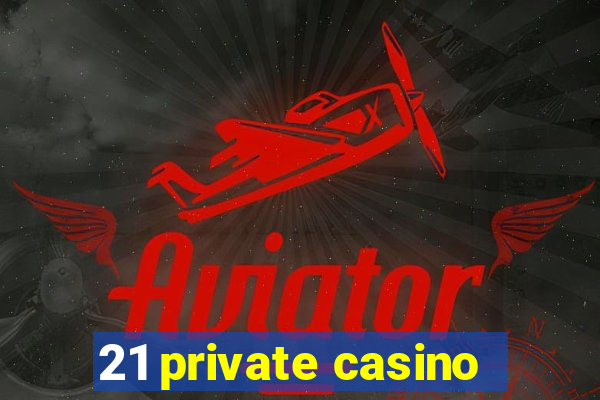 21 private casino