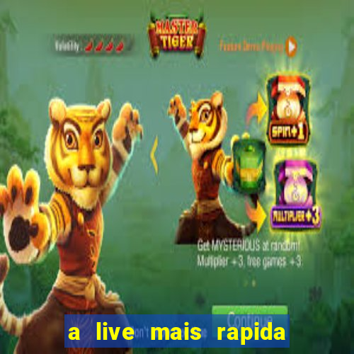 a live mais rapida do mundo