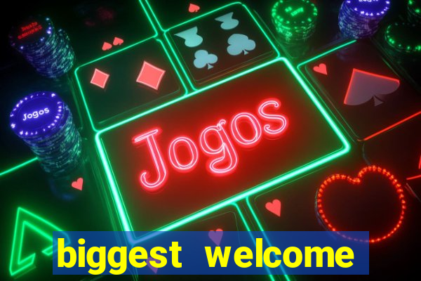 biggest welcome bonus online casino