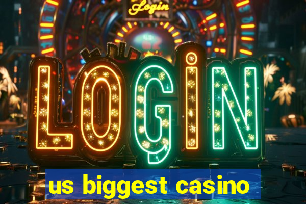 us biggest casino