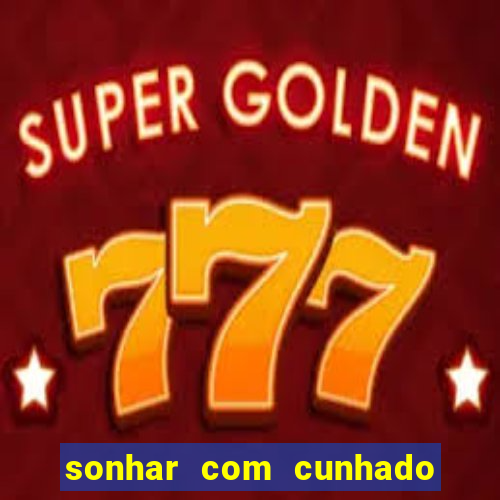 sonhar com cunhado que bicho jogar