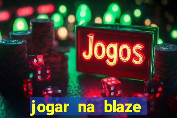 jogar na blaze vale a pena