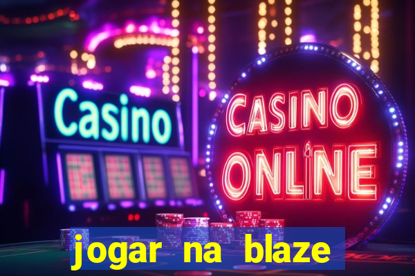 jogar na blaze vale a pena