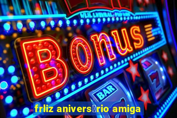 frliz anivers谩rio amiga