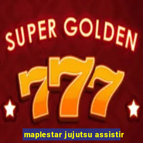 maplestar jujutsu assistir