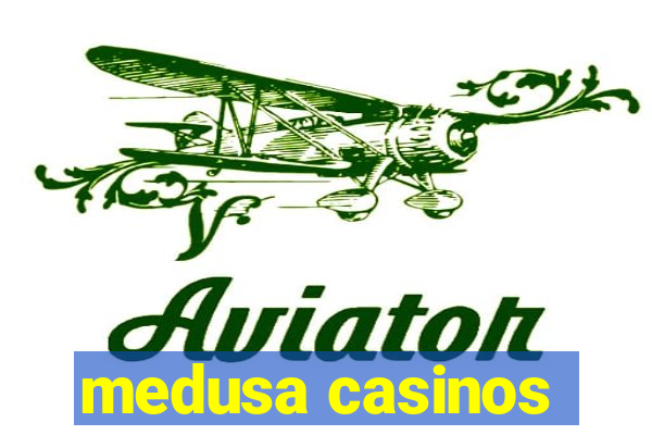 medusa casinos