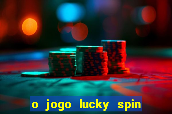 o jogo lucky spin paga mesmo