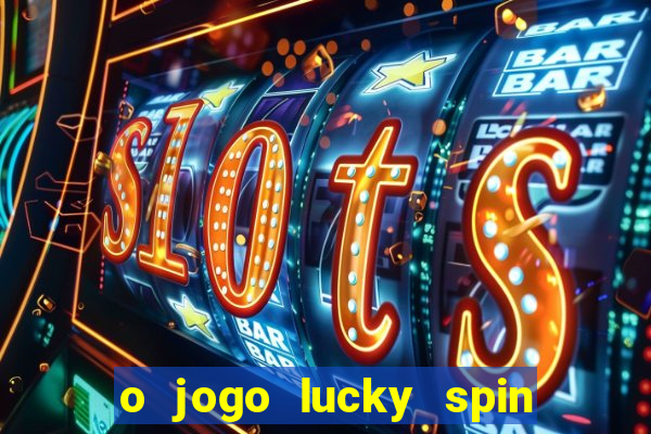 o jogo lucky spin paga mesmo