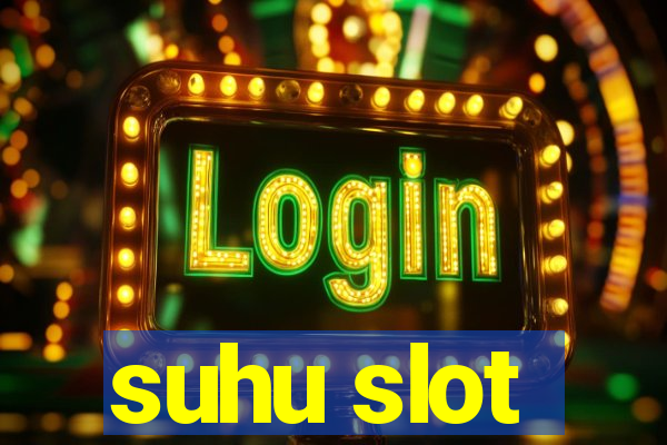 suhu slot