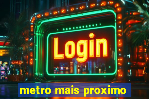 metro mais proximo