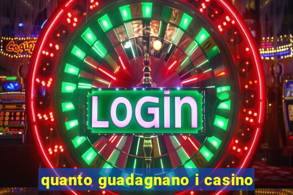 quanto guadagnano i casino