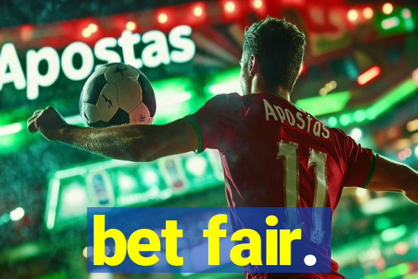 bet fair.