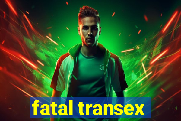 fatal transex