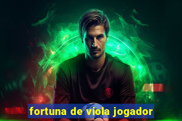 fortuna de viola jogador