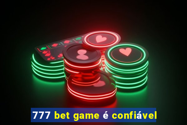 777 bet game é confiável