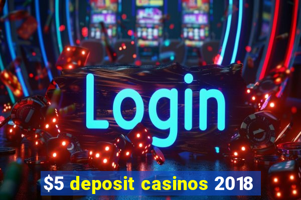 $5 deposit casinos 2018