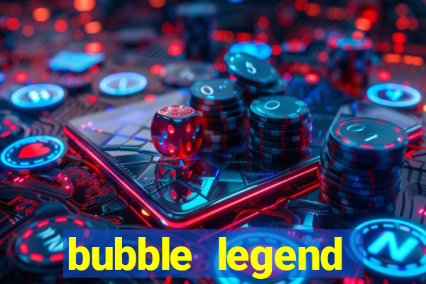 bubble legend ganhar dinheiro