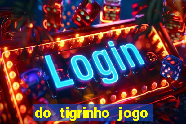 do tigrinho jogo do tigrinho