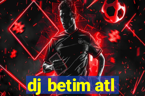 dj betim atl