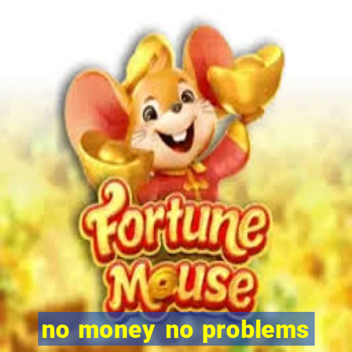 no money no problems