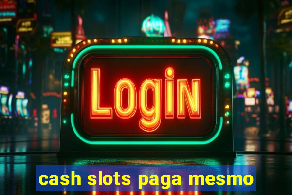 cash slots paga mesmo