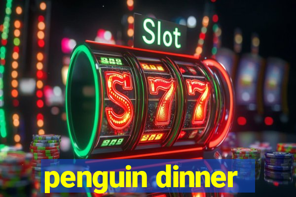 penguin dinner