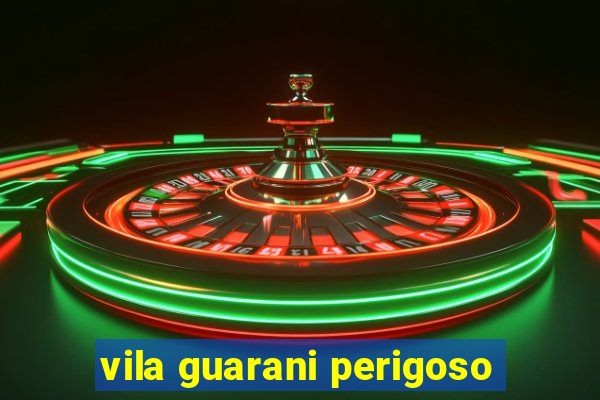 vila guarani perigoso