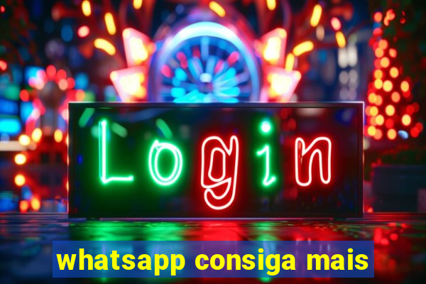 whatsapp consiga mais