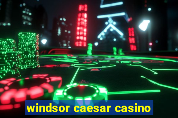 windsor caesar casino