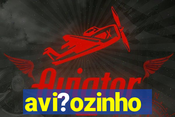 avi?ozinho