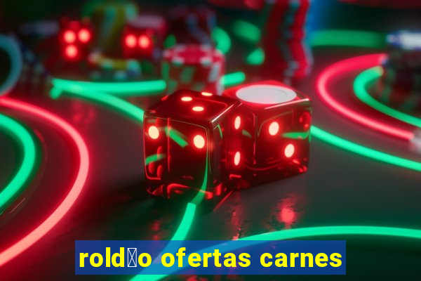 rold茫o ofertas carnes