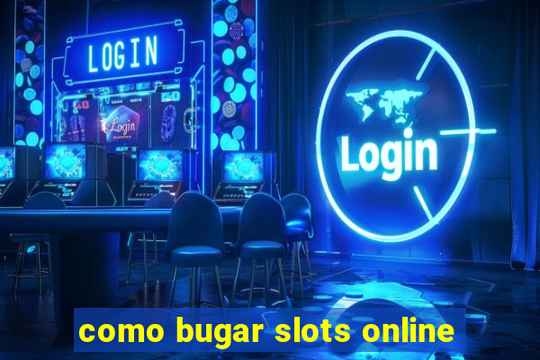 como bugar slots online