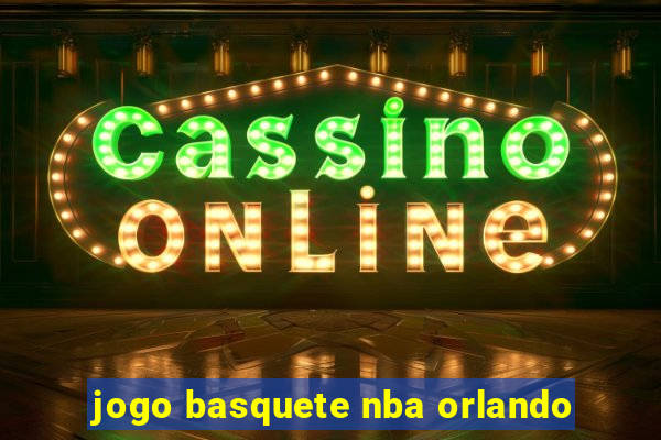 jogo basquete nba orlando