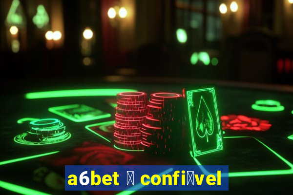 a6bet 茅 confi谩vel