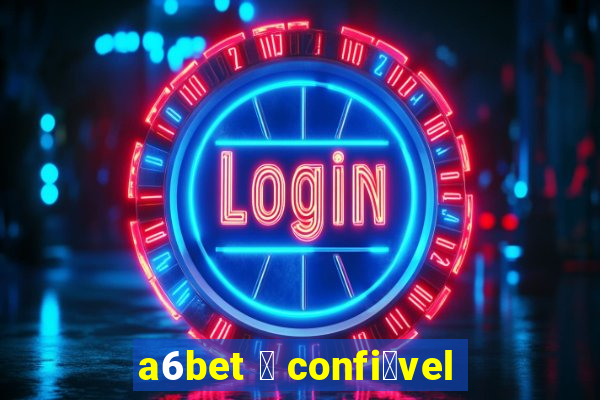 a6bet 茅 confi谩vel