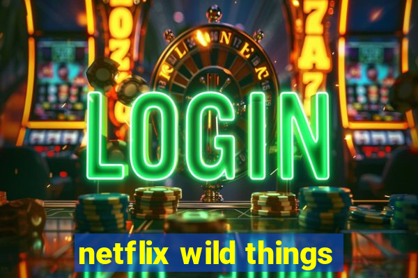 netflix wild things