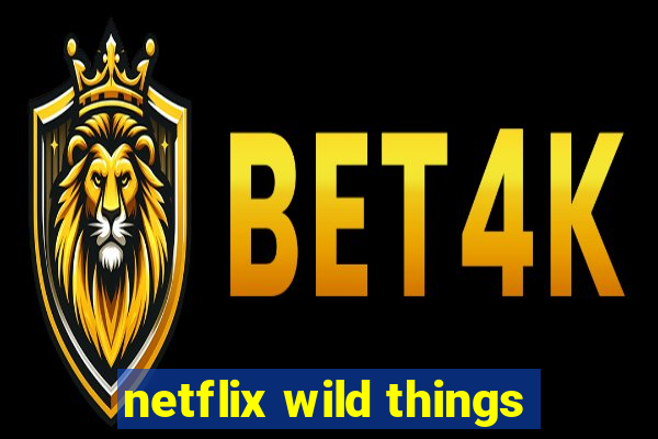 netflix wild things