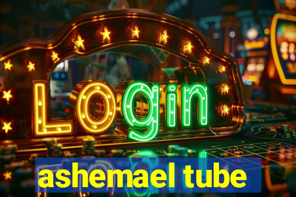 ashemael tube