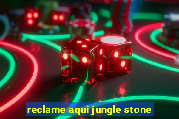 reclame aqui jungle stone