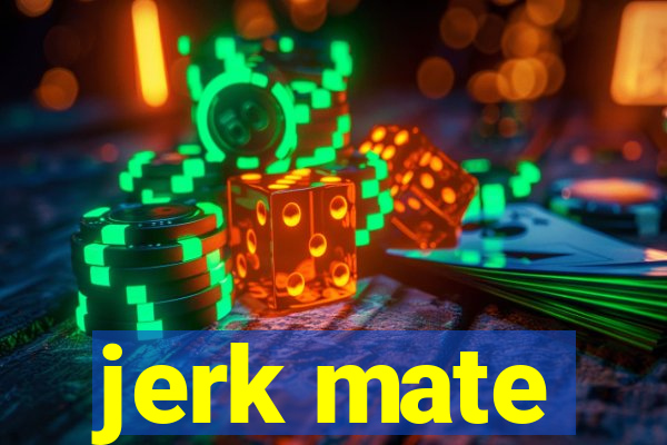 jerk mate