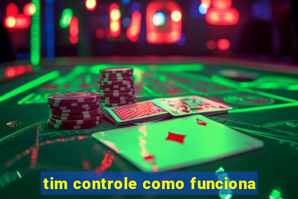 tim controle como funciona