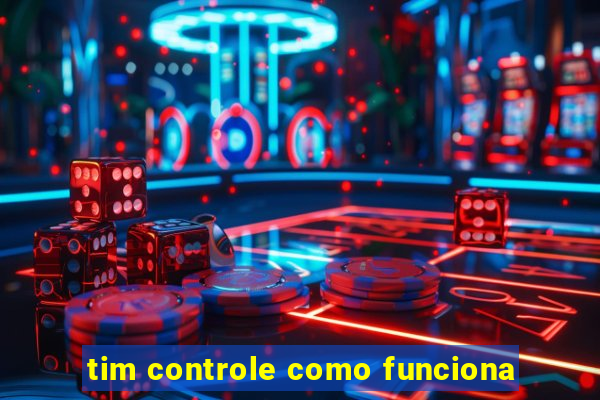 tim controle como funciona