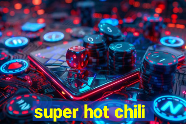 super hot chili